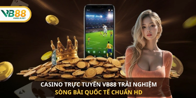 Casino trực tuyến VB88  trải nghiệm sòng bài quốc tế chuẩn HD 