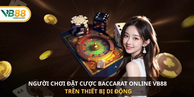 Người chơi đặt cược Baccarat Online VB88 trên thiết bị di động 