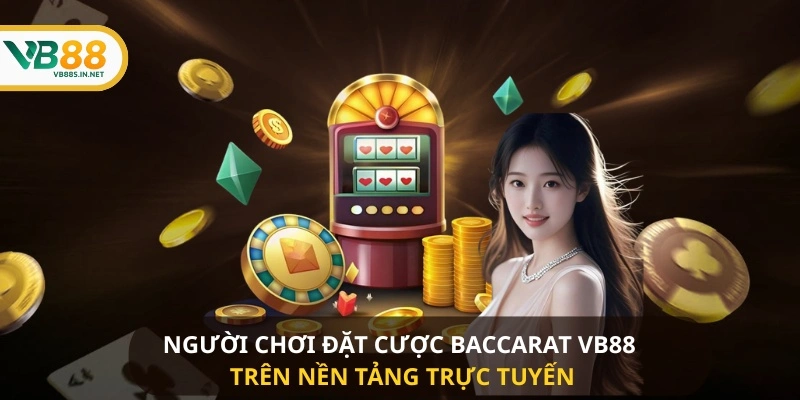 Người chơi đặt cược Baccarat VB88 trên nền tảng trực tuyến 