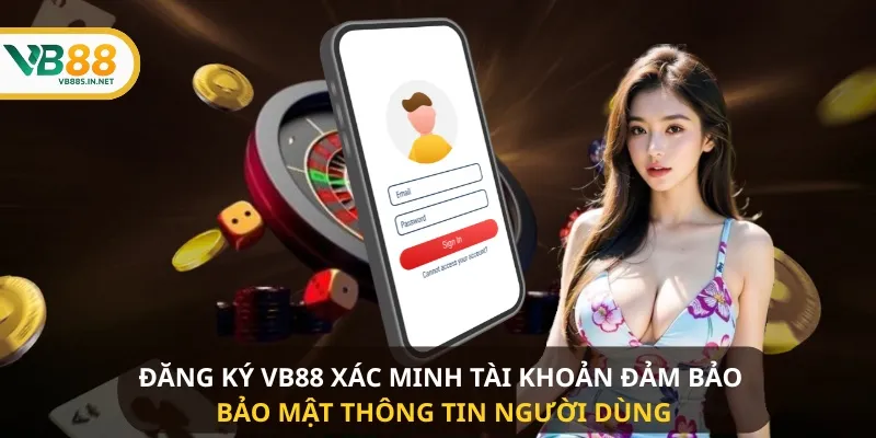 Đăng Ký VB88 xác minh tài khoản đảm bảo bảo mật thông tin người dùng