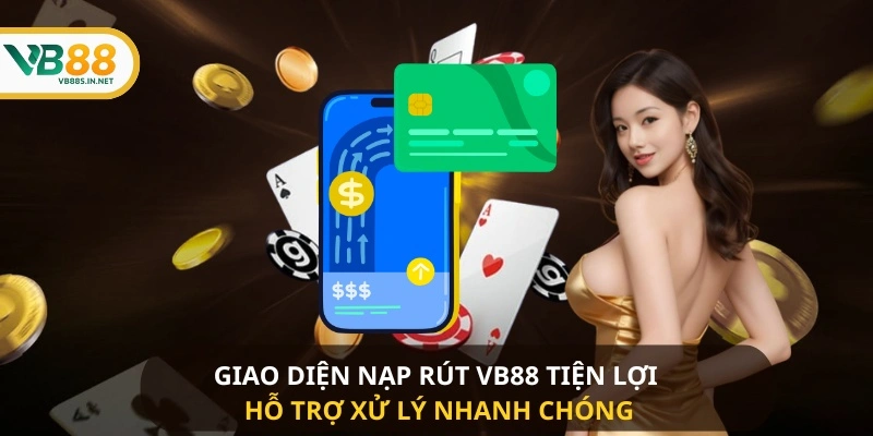 Giao diện nạp rút VB88 tiện lợi hỗ trợ xử lý nhanh chóng