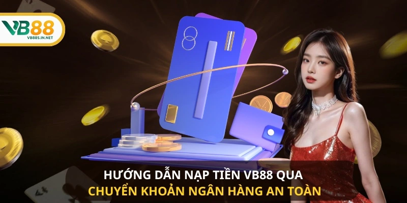 Hướng Dẫn Nạp Tiền VB88 Nhanh Chóng Và An Toàn Cho Người Chơi 2 Hướng dẫn Nạp Tiền VB88 qua chuyển khoản ngân hàng an toàn