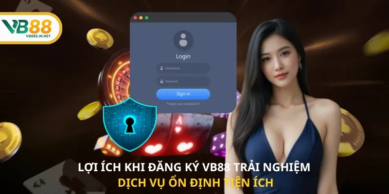 Lợi ích khi Đăng Ký VB88 trải nghiệm dịch vụ ổn định tiện ích