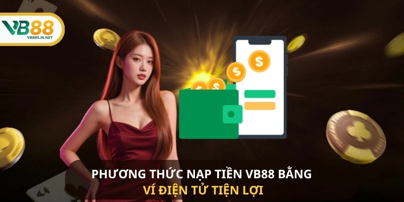 Hướng Dẫn Nạp Tiền VB88 Nhanh Chóng Và An Toàn Cho Người Chơi 3 Phương thức Nạp Tiền VB88 bằng ví điện tử tiện lợi