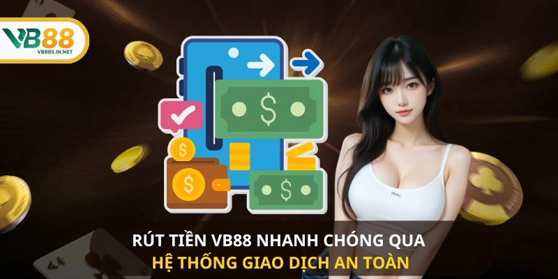 Rút Tiền VB88 nhanh chóng qua hệ thống giao dịch an toàn