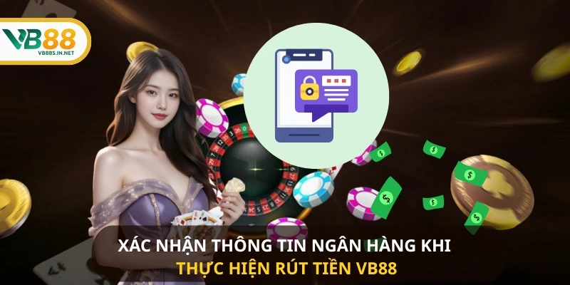 Xác nhận thông tin ngân hàng khi thực hiện Rút Tiền VB88